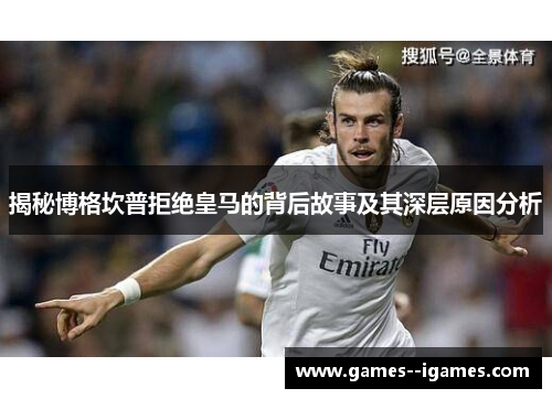 揭秘博格坎普拒绝皇马的背后故事及其深层原因分析