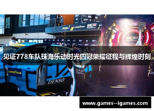 见证778车队珠海乐动时光四冠荣耀征程与辉煌时刻 见证778车队珠海乐动时光四冠荣耀征程与辉煌时刻