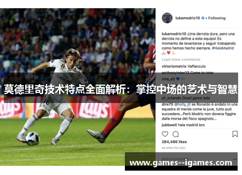 莫德里奇技术特点全面解析:掌控中场的艺术与智慧 莫德里奇技术特点全面解析:掌控中场的艺术与智慧