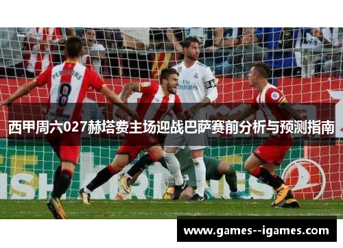 西甲周六027赫塔费主场迎战巴萨赛前分析与预测指南 西甲周六027赫塔费主场迎战巴萨赛前分析与预测指南