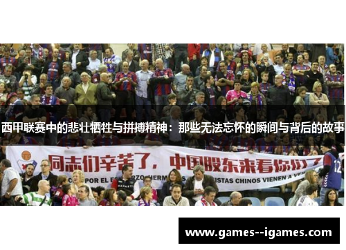 西甲联赛中的悲壮牺牲与拼搏精神：那些无法忘怀的瞬间与背后的故事
