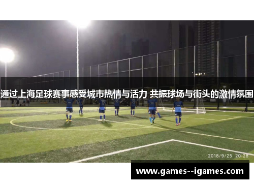 通过上海足球赛事感受城市热情与活力 共振球场与街头的激情氛围 通过上海足球赛事感受城市热情与活力 共振球场与街头的激情氛围
