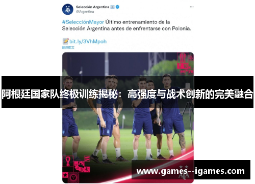 阿根廷国家队终极训练揭秘：高强度与战术创新的完美融合
