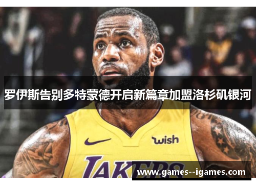 罗伊斯告别多特蒙德开启新篇章加盟洛杉矶银河